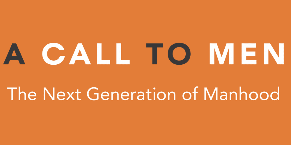 A Call To Men: The Next Generation Of Manhood