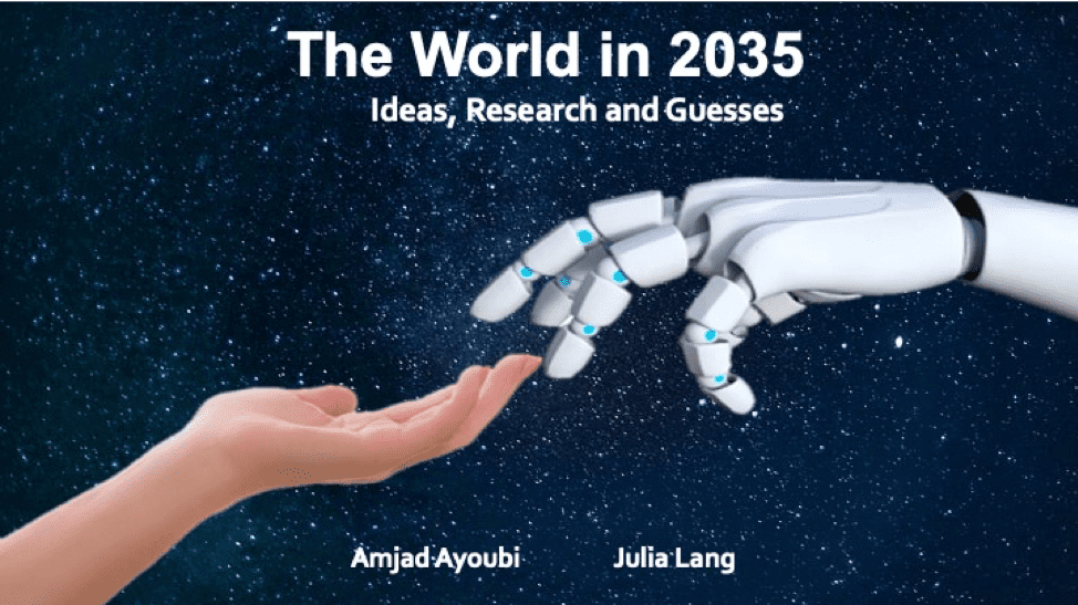 A human hand reaches out to a robotic hang over a background of the night sky. Text reads: The World in 2035 Ideas, Research and Guesses. Amjad Ayoubi Julia Lang