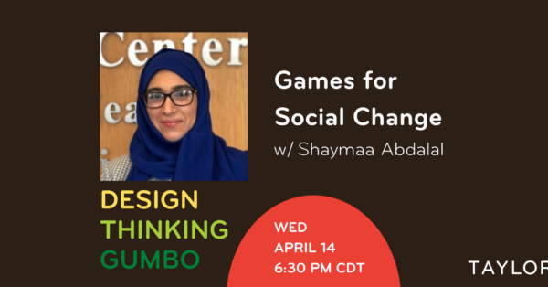 Design Thinking Gumbo: Games for Social-Change with Shaymaa Abdalal